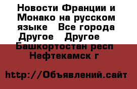 Новости Франции и Монако на русском языке - Все города Другое » Другое   . Башкортостан респ.,Нефтекамск г.